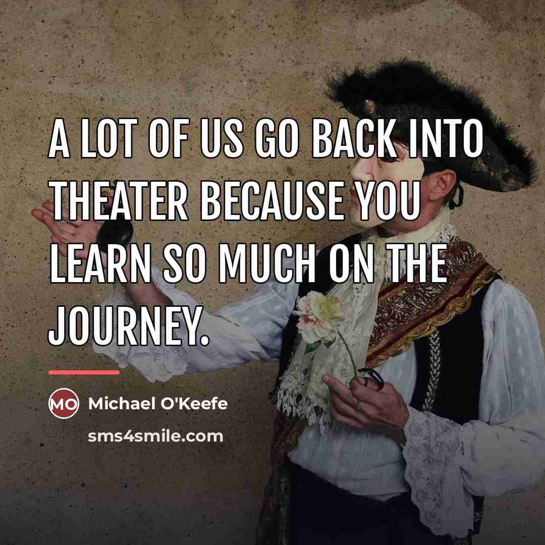 “A lot of us go back into theater because you…” quote by Michael O'Keefe