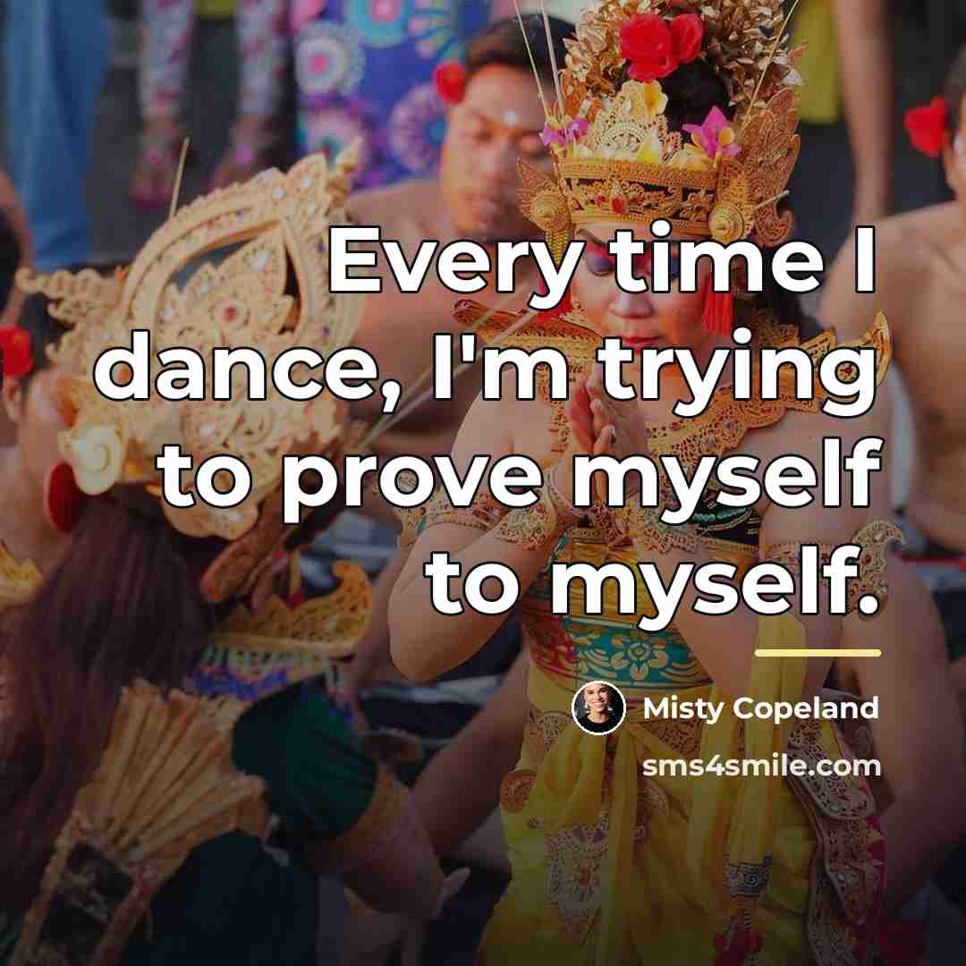 “Every time I dance, I'm trying to prove myself to…” quote by Misty Copeland