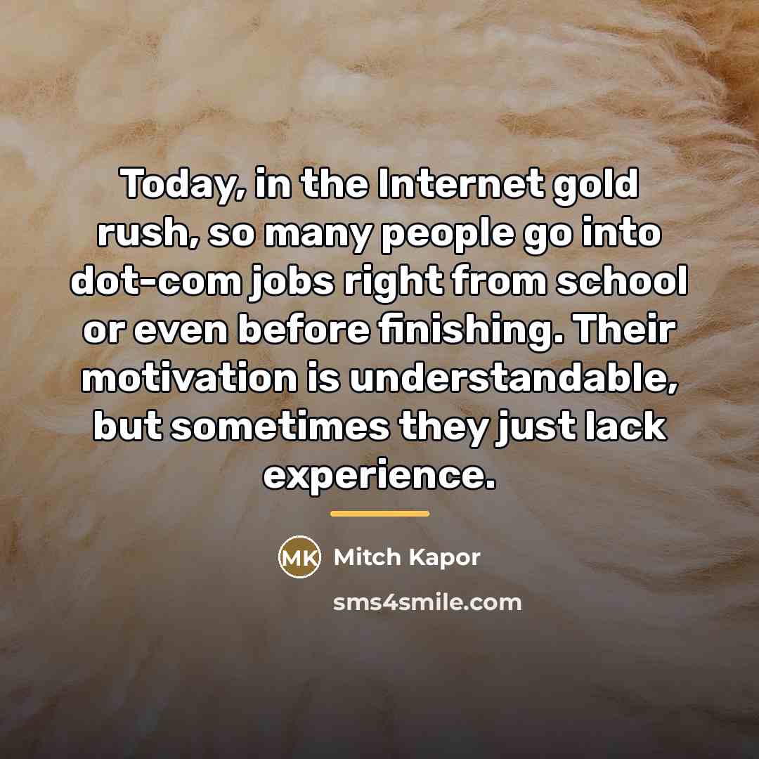 “Today, in the Internet gold rush, so many people go…” quote by Mitch Kapor