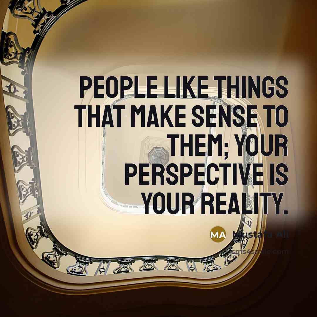 “People like things that make sense to them; your perspective…” quote by Mustafa Ali