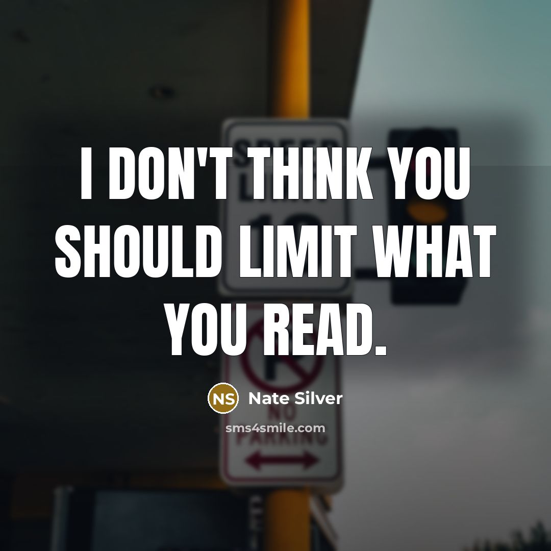 “I don't think you should limit what you read.…” quote by Nate Silver