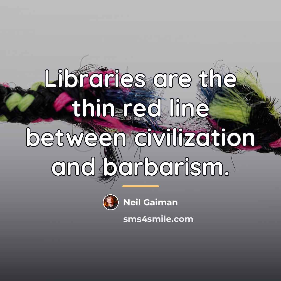 “Libraries are the thin red line between civilization and barbarism.…” quote by Neil Gaiman