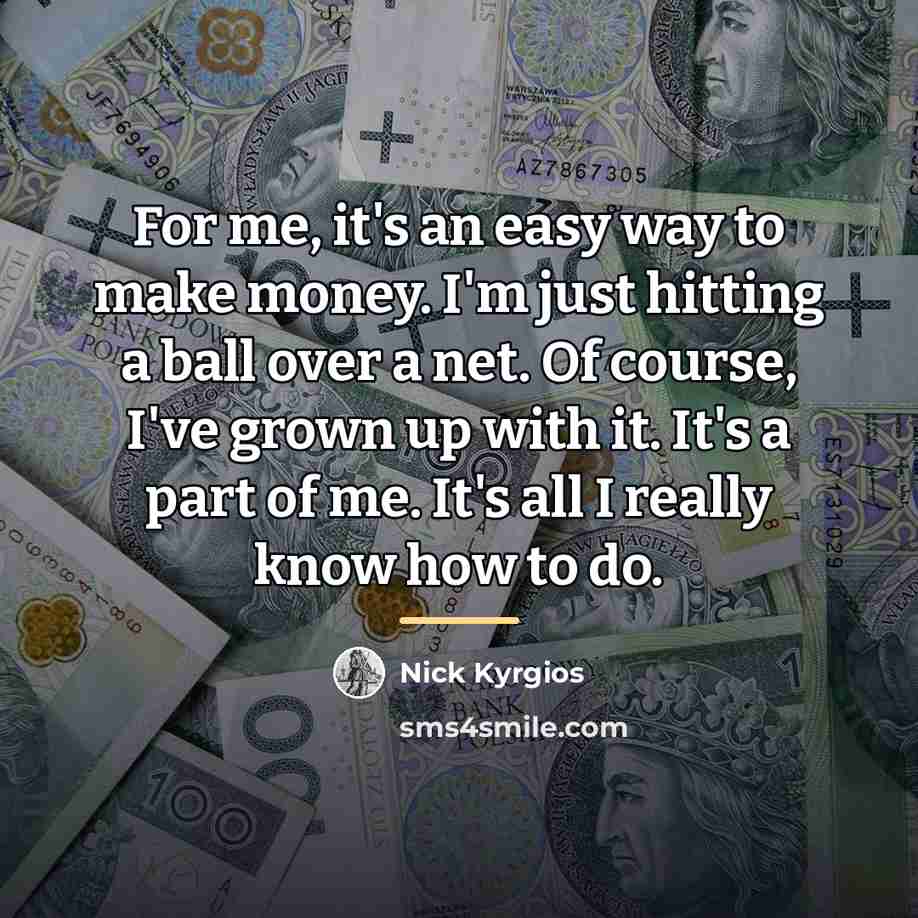 “For me, it's an easy way to make money. I'm…” quote by Nick Kyrgios