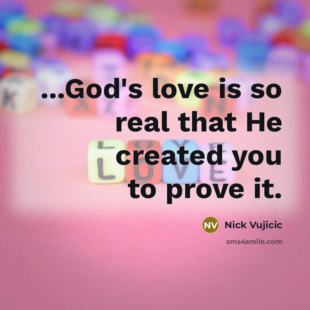 “...God's love is so real that He created you to…” quote by Nick Vujicic