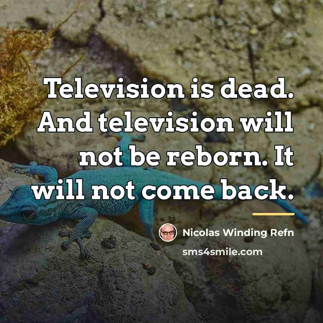 “Television is dead. And television will not be reborn. It…” quote by Nicolas Winding Refn