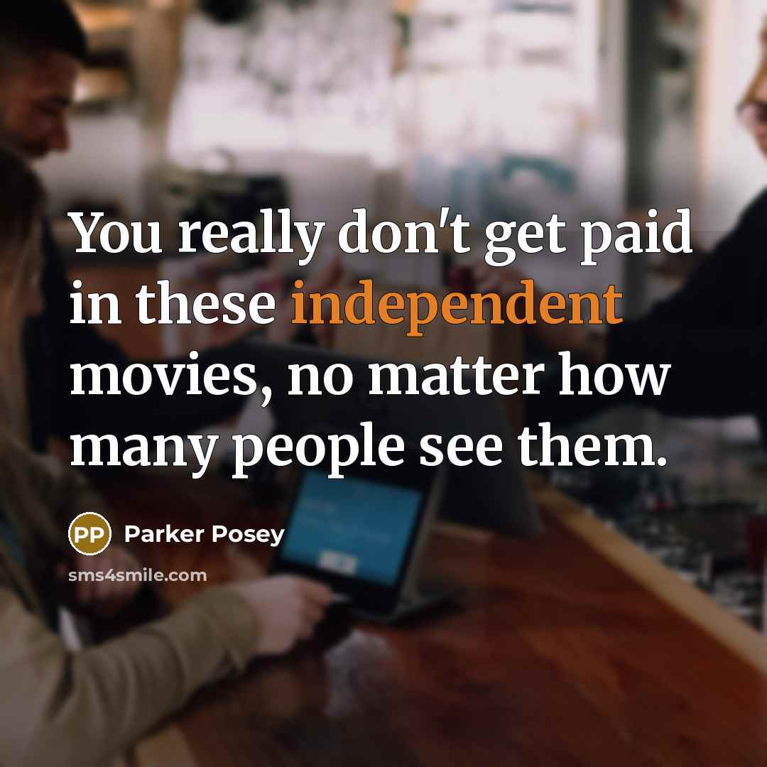 “You really don't get paid in these independent movies, no…” quote by Parker Posey