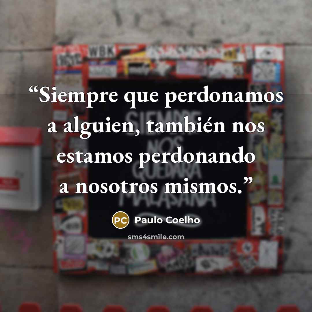 “Siempre que perdonamos a alguien, también nos estamos perdonando a nosotros mismos.” quote by Paulo Coelho