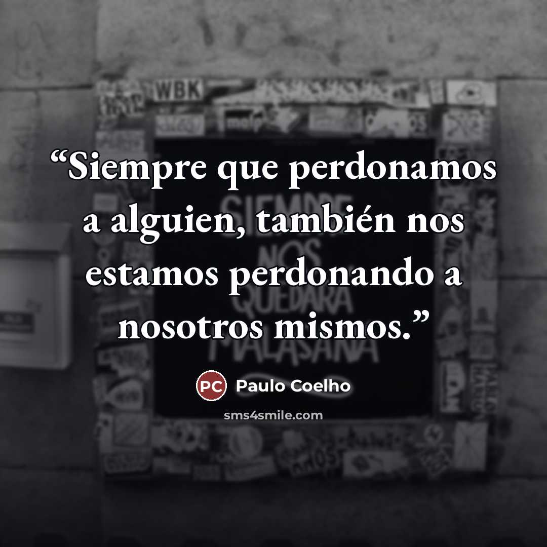 “Siempre que perdonamos a alguien, también nos estamos perdonando a nosotros mismos.” quote by Paulo Coelho