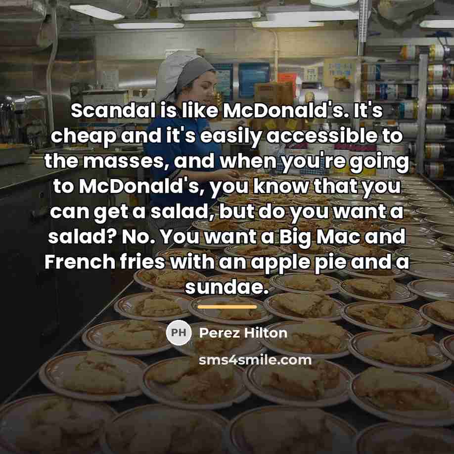 “Scandal is like McDonald's. It's cheap and it's easily accessible…” quote by Perez Hilton