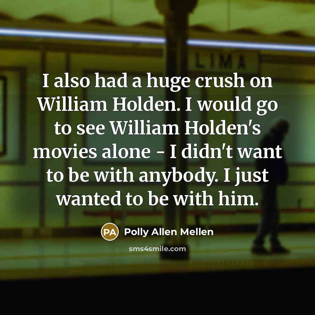 “I also had a huge crush on William Holden. I…” quote by Polly Allen Mellen