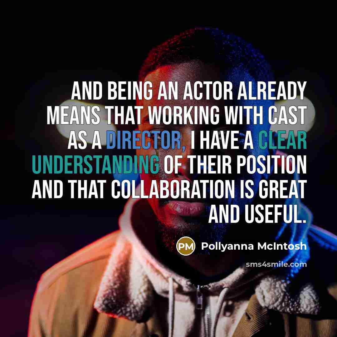 “And being an actor already means that working with cast as a director, I have a clear understanding of their position and that collaboration is great and useful.” quote by Pollyanna McIntosh