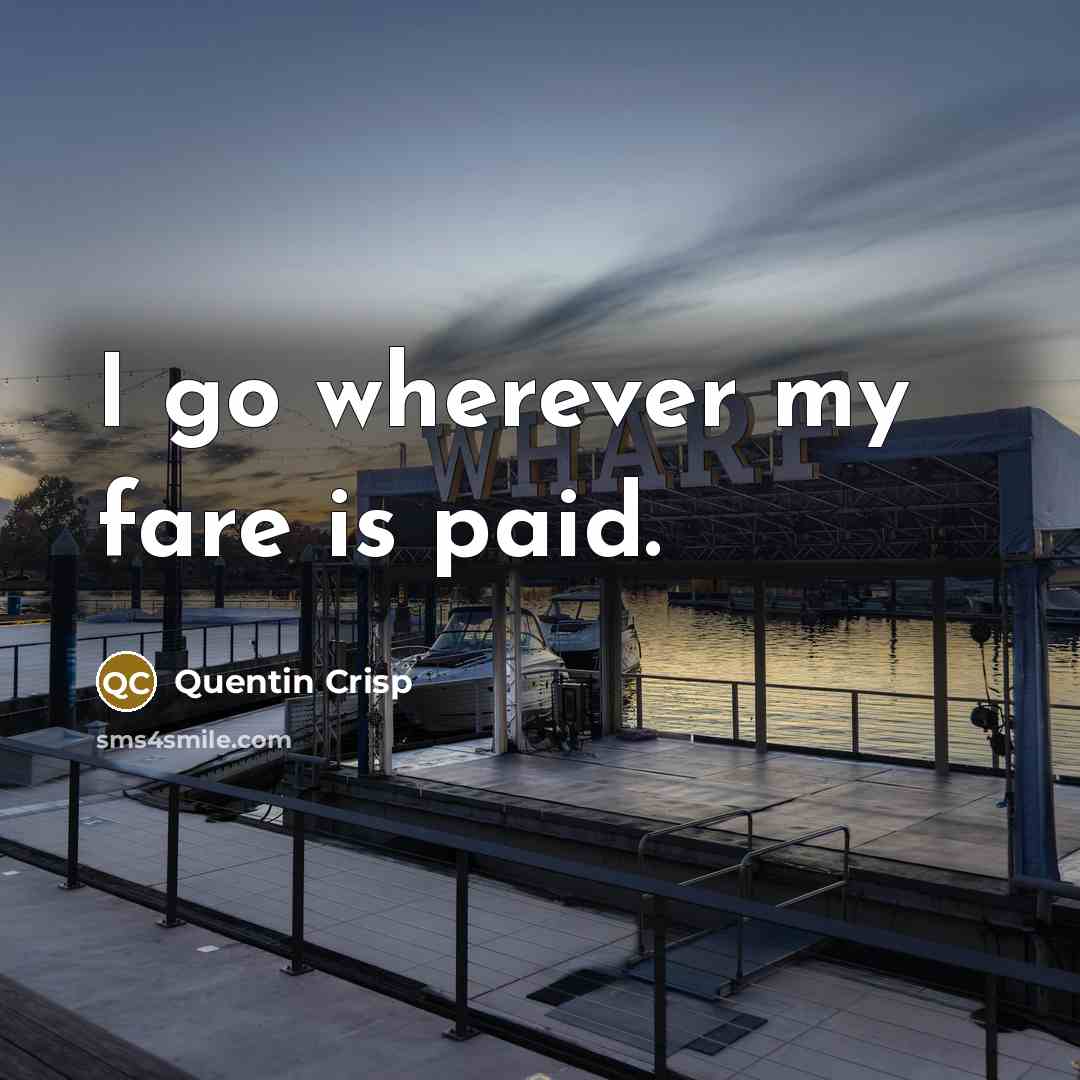 “I go wherever my fare is paid.…” quote by Quentin Crisp