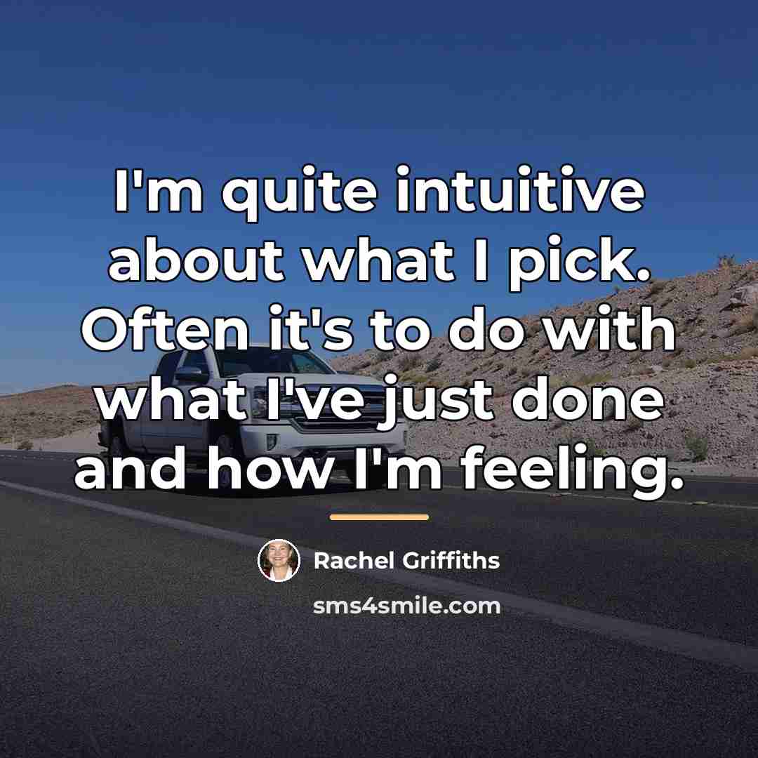 “I'm quite intuitive about what I pick. Often it's to…” quote by Rachel Griffiths