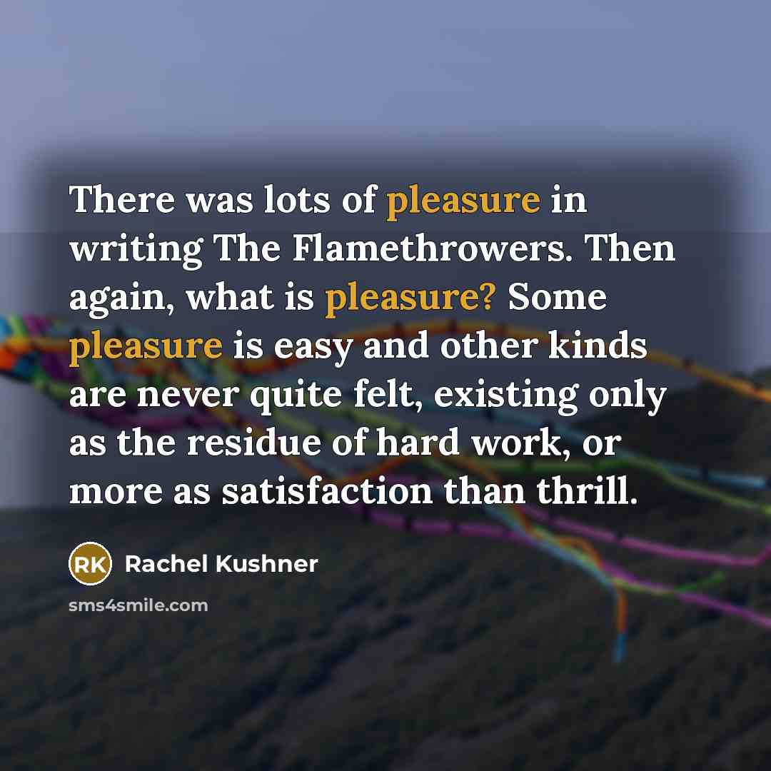 “There was lots of pleasure in writing The Flamethrowers. Then…” quote by Rachel Kushner