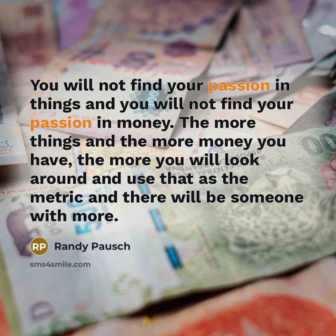 “You will not find your passion in things and you…” quote by Randy Pausch