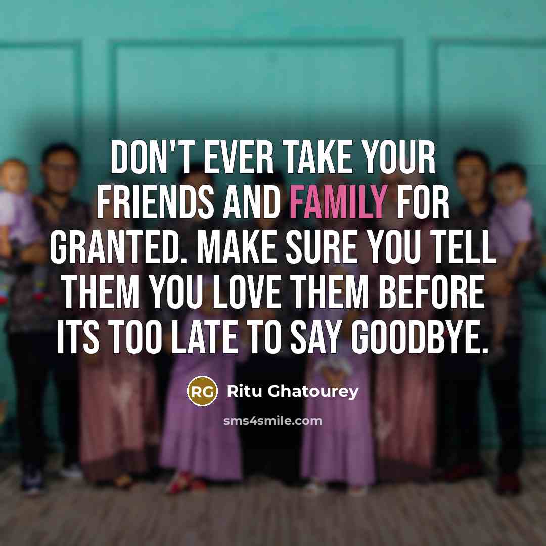 “Don't ever take your friends and family for granted. Make…” quote by Ritu Ghatourey