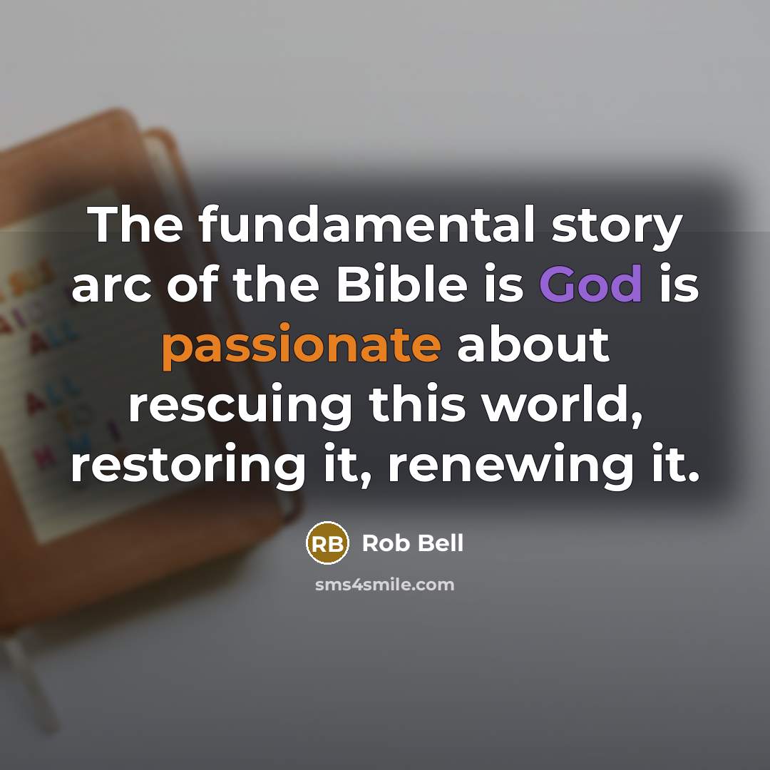 “The fundamental story arc of the Bible is God is…” quote by Rob Bell