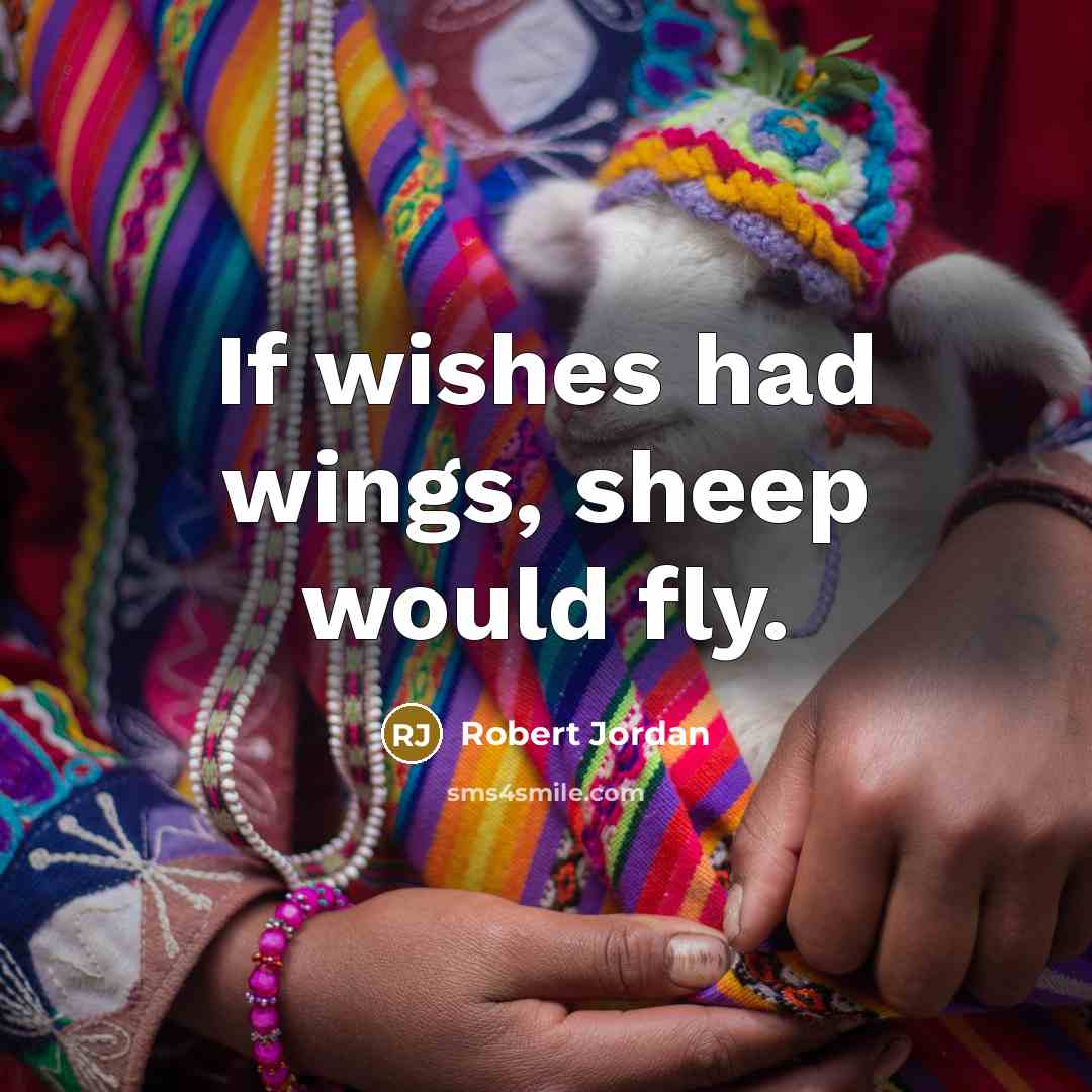 “If wishes had wings, sheep would fly.…” quote by Robert Jordan
