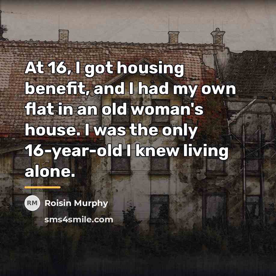 “At 16, I got housing benefit, and I had my…” quote by Roisin Murphy