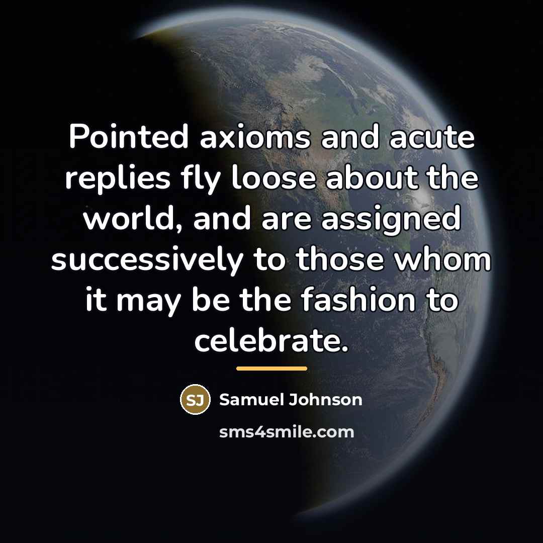 “Pointed axioms and acute replies fly loose about the world,…” quote by Samuel Johnson