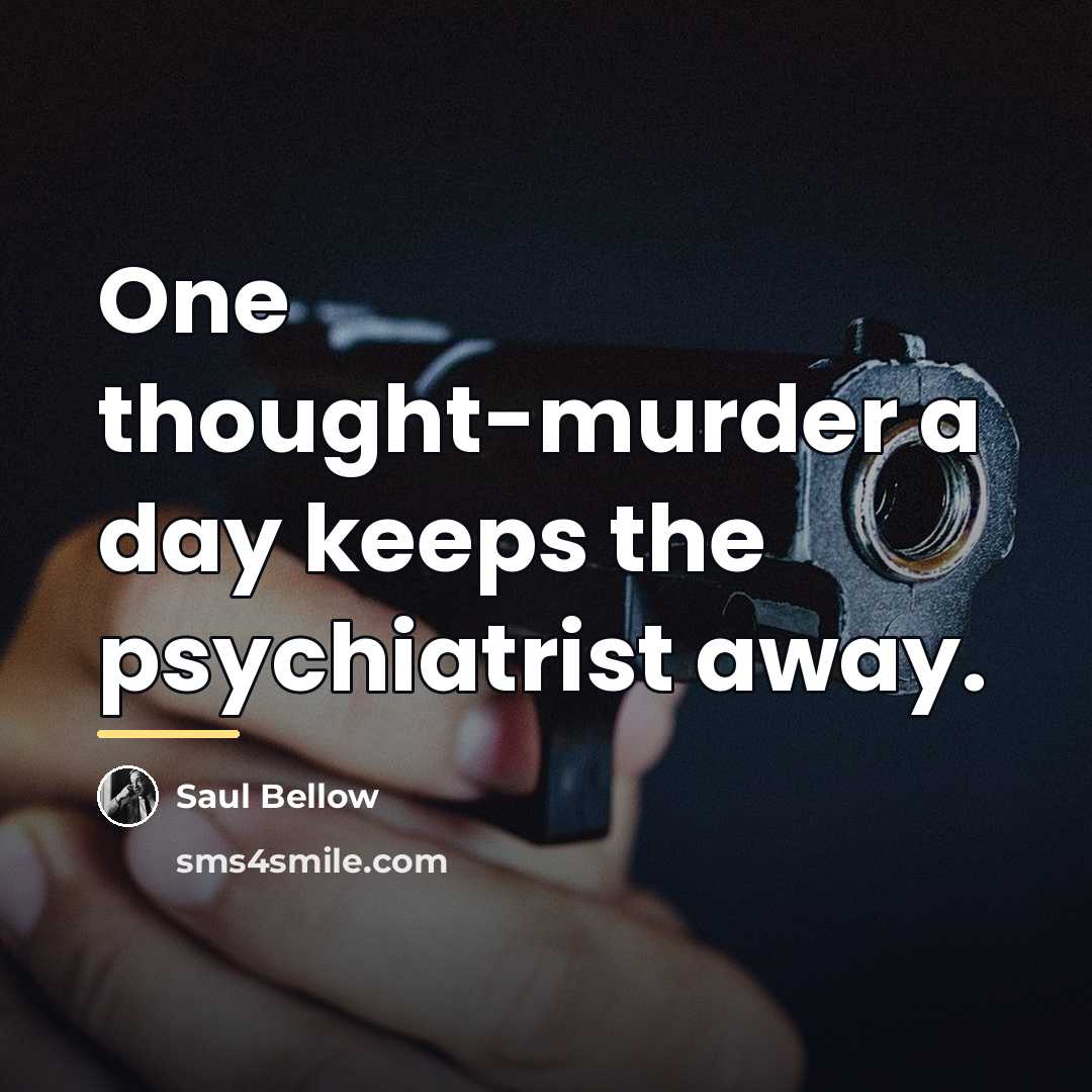 “One thought-murder a day keeps the psychiatrist away.…” quote by Saul Bellow