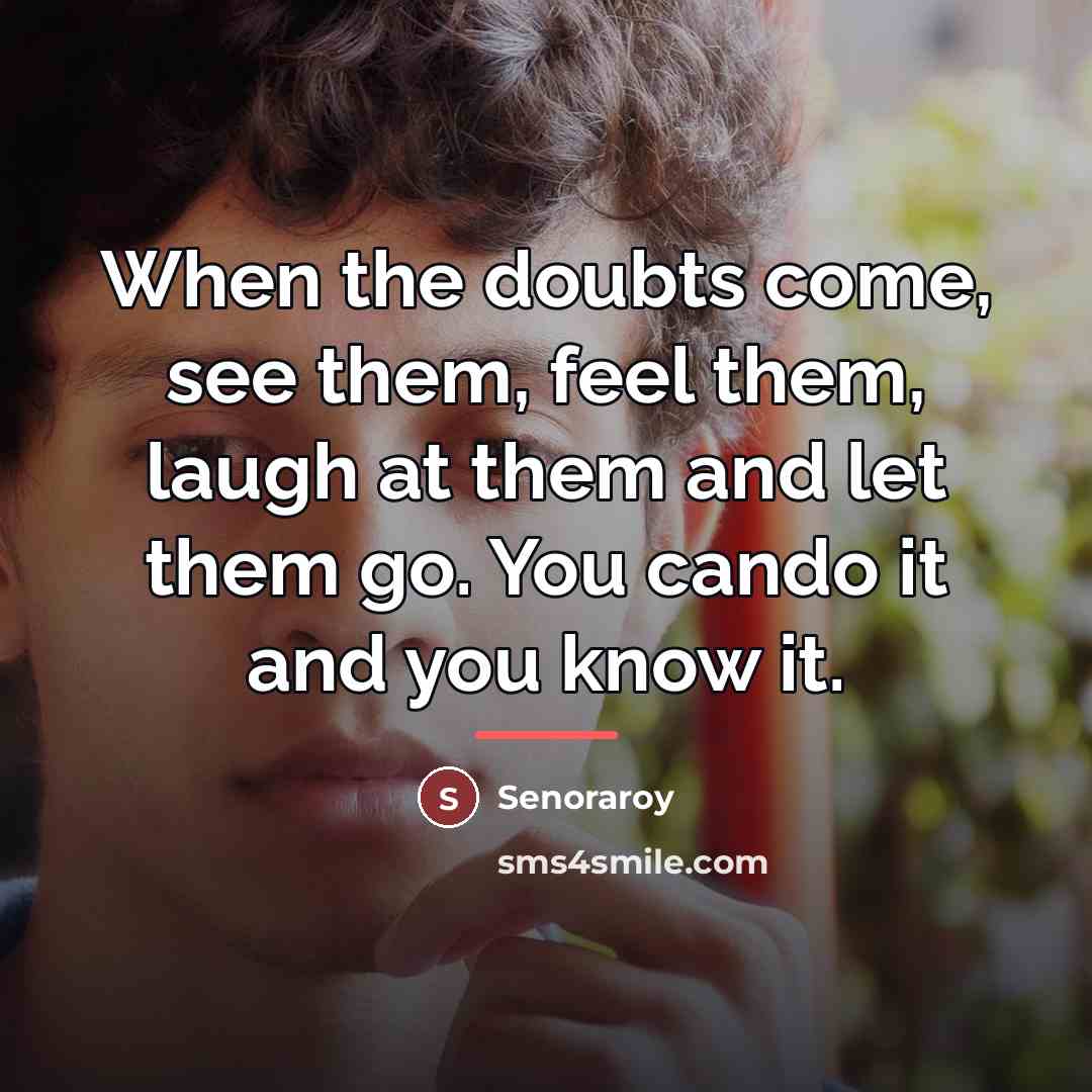 “When the doubts come, see them, feel them, laugh at…” quote by Senoraroy