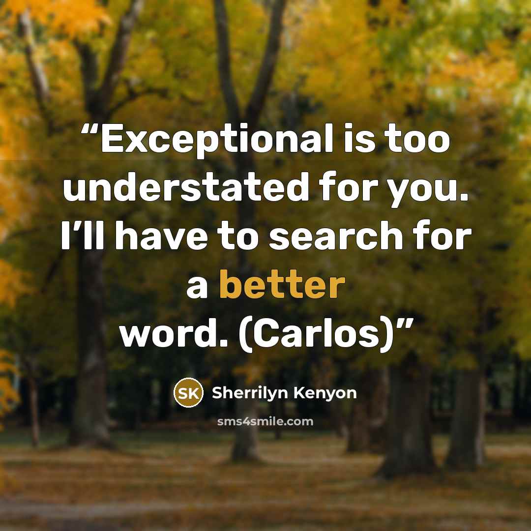 “Exceptional is too understated for you. I’ll have to search for a better word. (Carlos)” quote by Sherrilyn Kenyon
