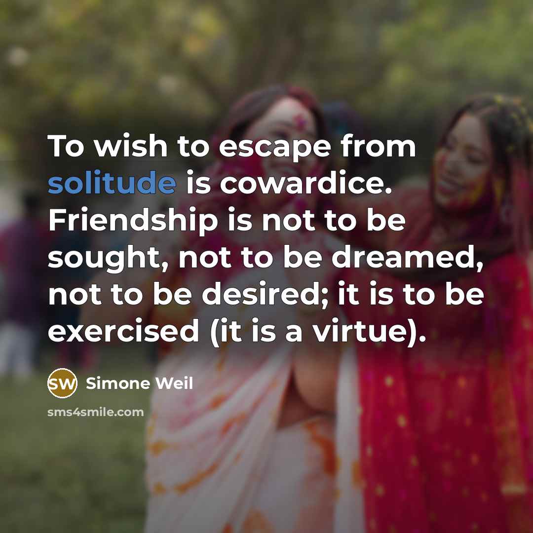 “To wish to escape from solitude is cowardice. Friendship is…” quote by Simone Weil
