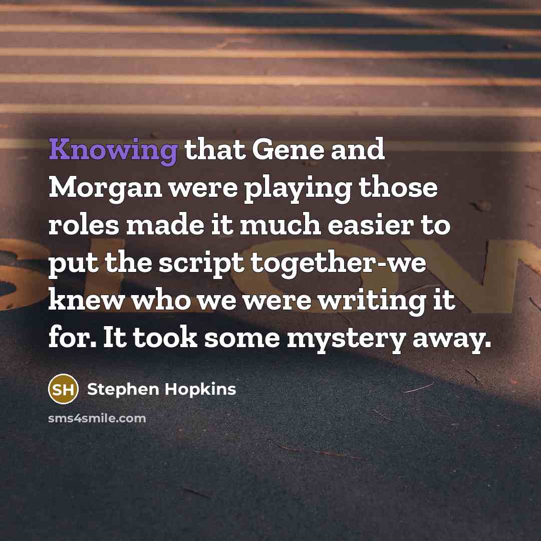 “Knowing that Gene and Morgan were playing those roles made…” quote by Stephen Hopkins