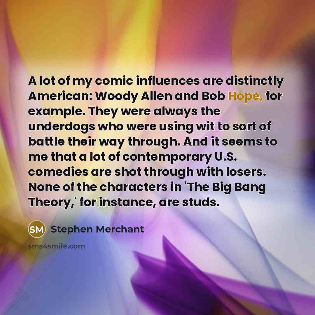 “A lot of my comic influences are distinctly American: Woody…” quote by Stephen Merchant