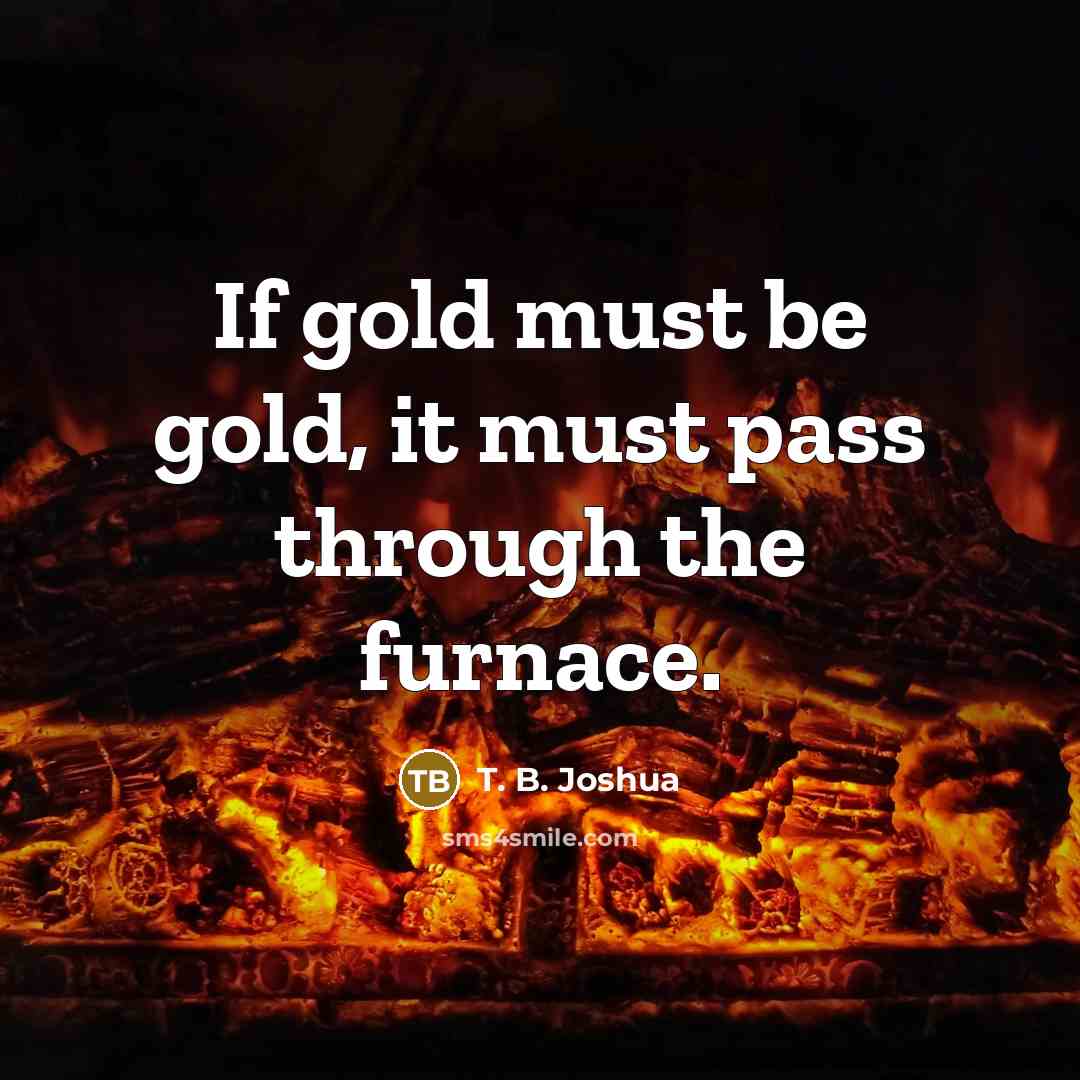 “If gold must be gold, it must pass through the…” quote by T. B. Joshua