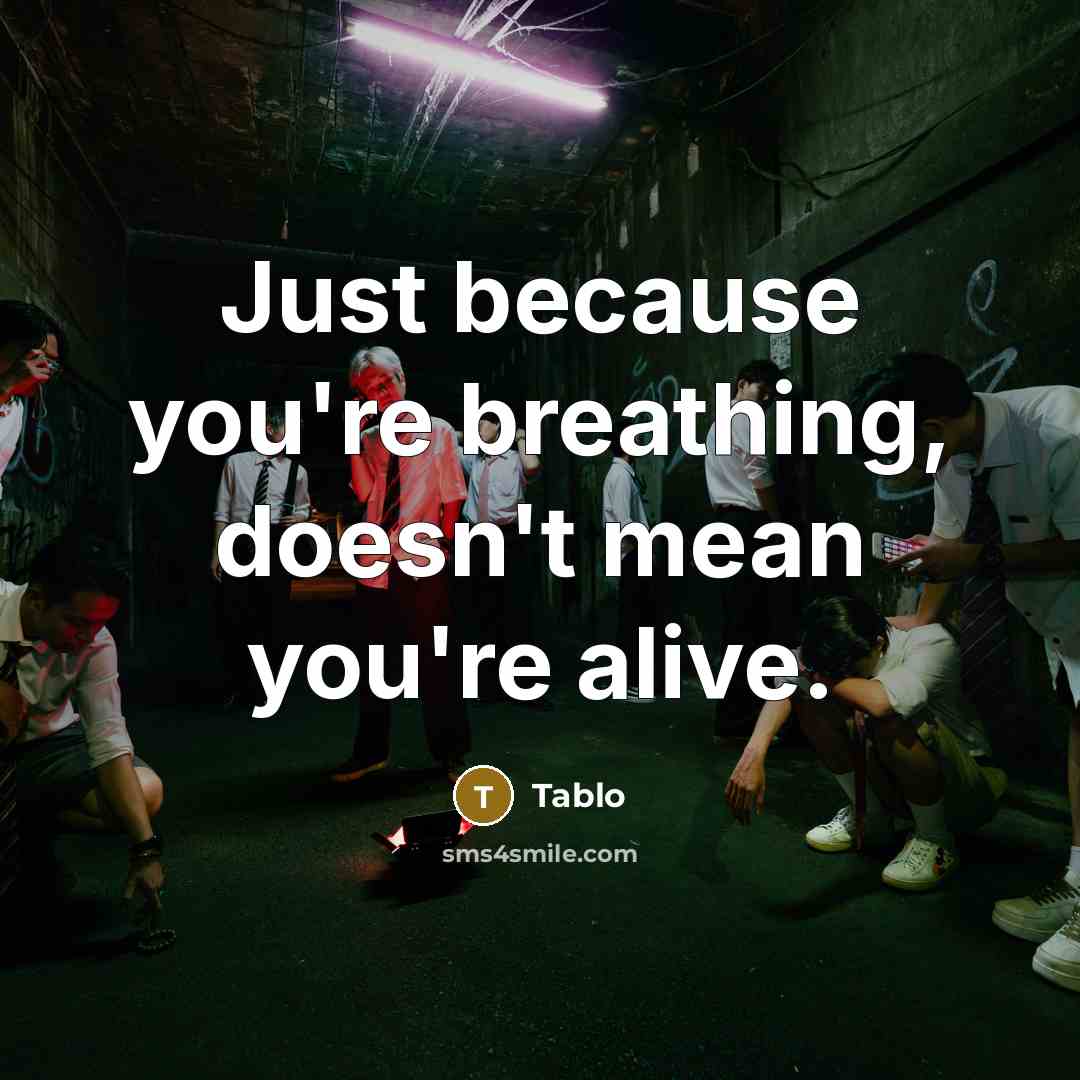 “Just because you're breathing, doesn't mean you're alive.…” quote by Tablo