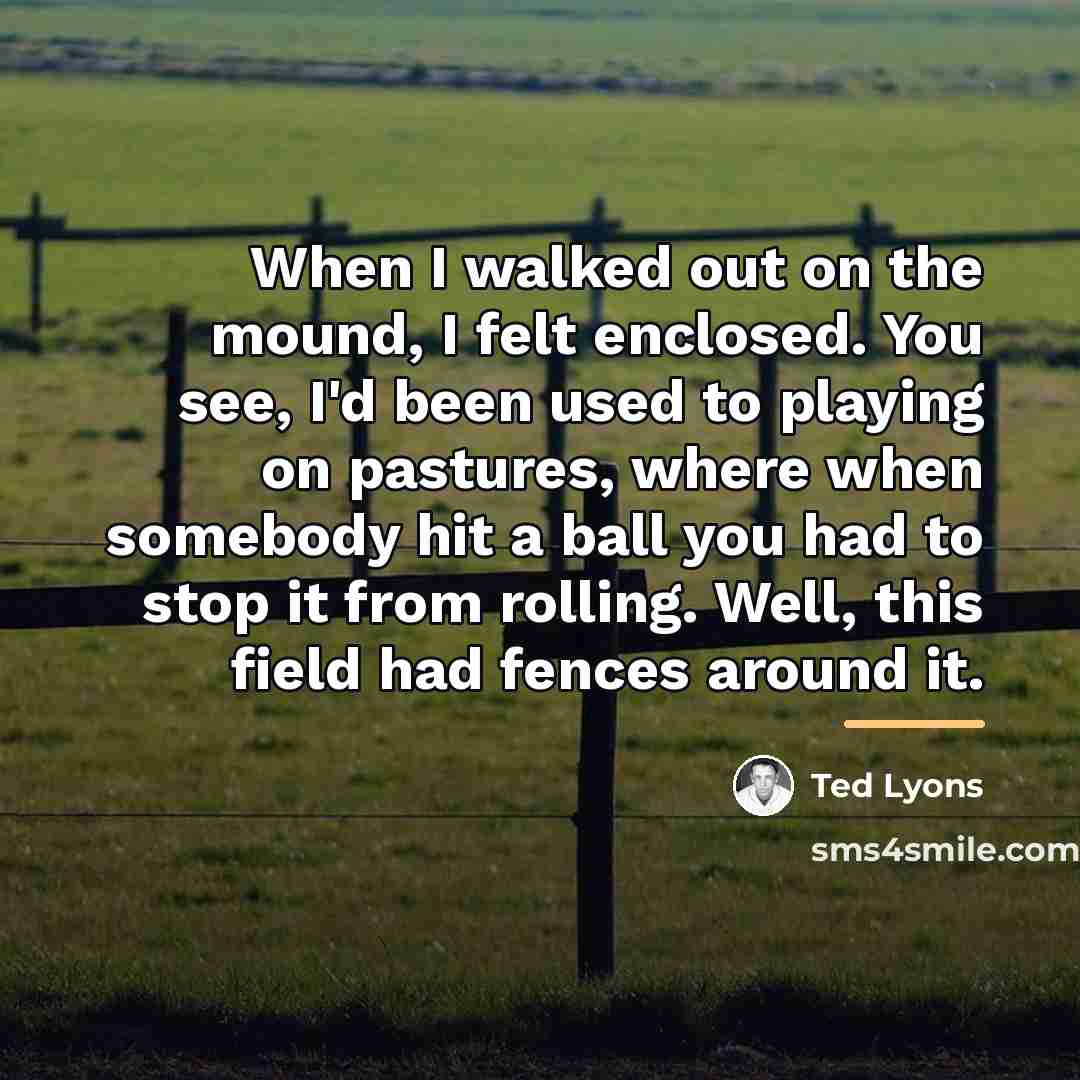 “When I walked out on the mound, I felt enclosed.…” quote by Ted Lyons