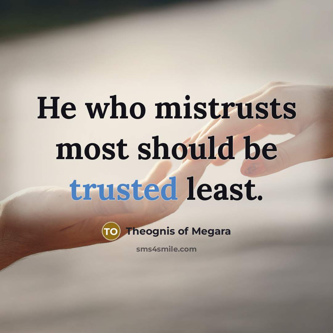 “He who mistrusts most should be trusted least.…” quote by Theognis of Megara