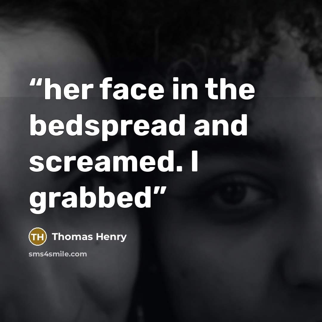 “her face in the bedspread and screamed. I grabbed” quote by Thomas Henry