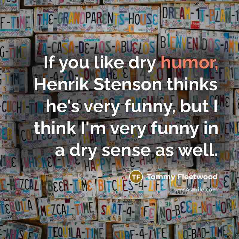 “If you like dry humor, Henrik Stenson thinks he's very…” quote by Tommy Fleetwood