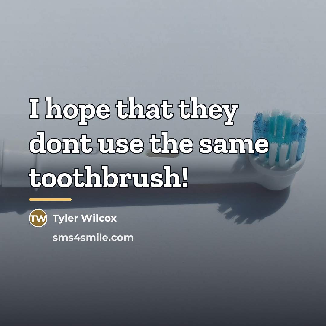 “I hope that they dont use the same toothbrush!…” quote by Tyler Wilcox