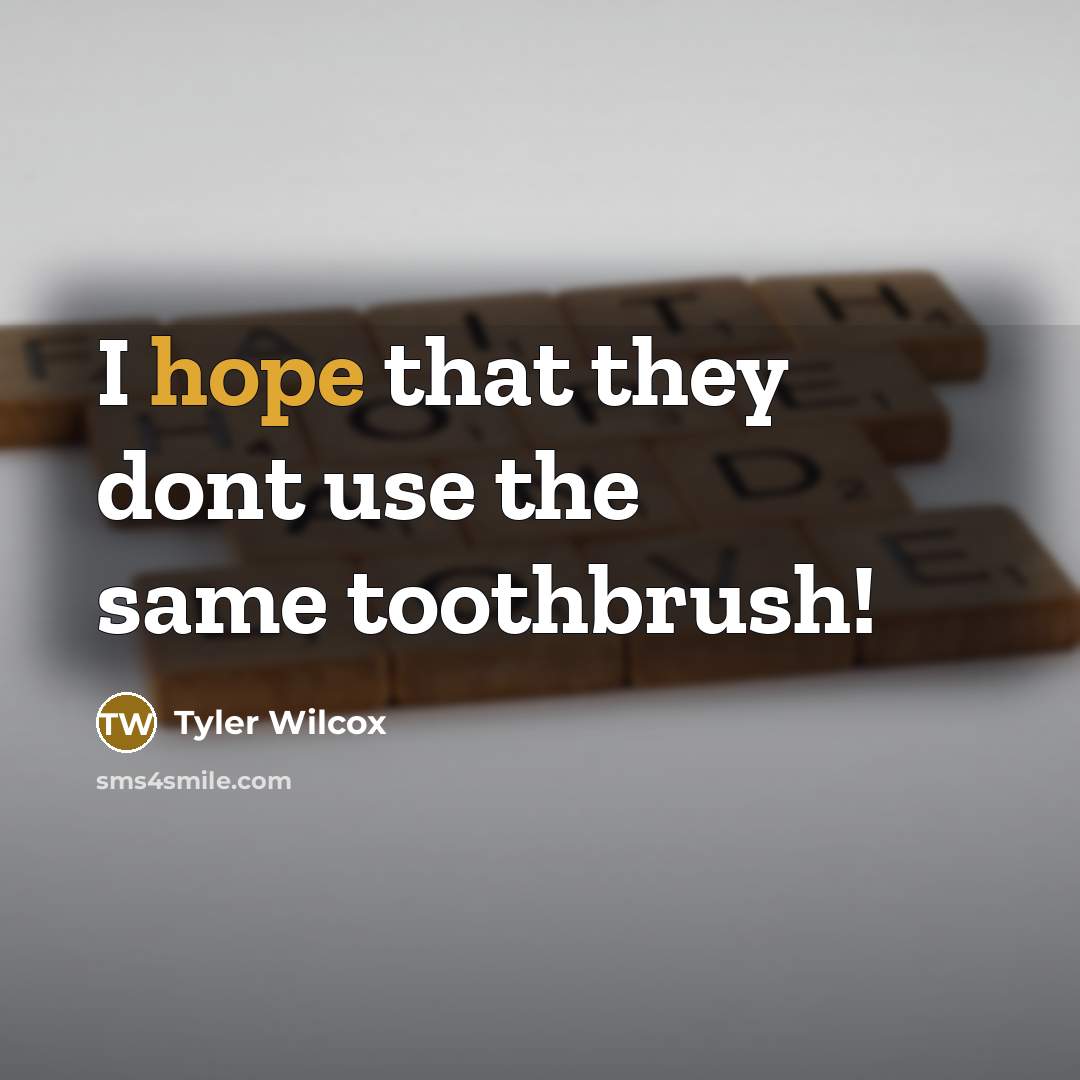 “I hope that they dont use the same toothbrush!” quote by Tyler Wilcox