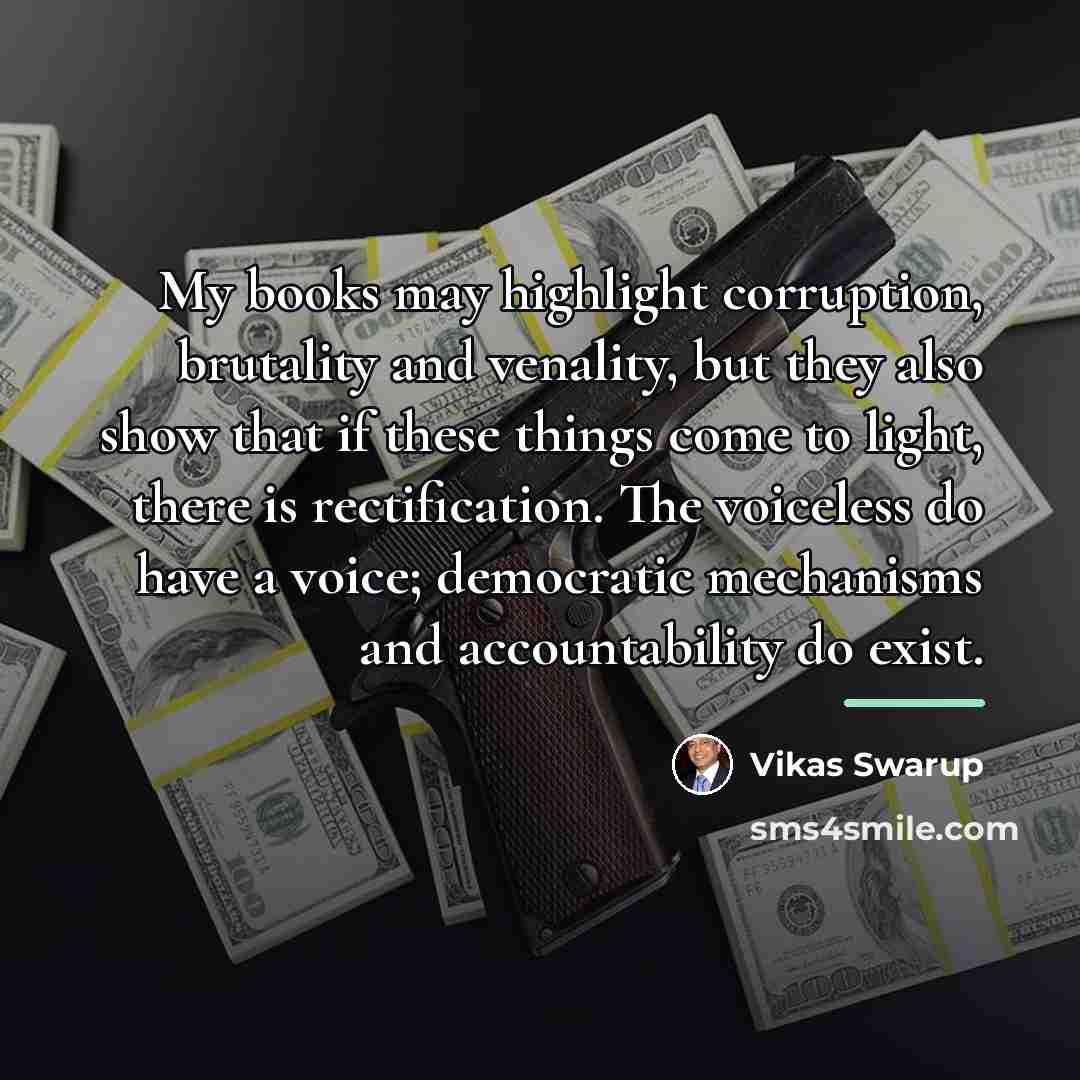 “My books may highlight corruption, brutality and venality, but they…” quote by Vikas Swarup