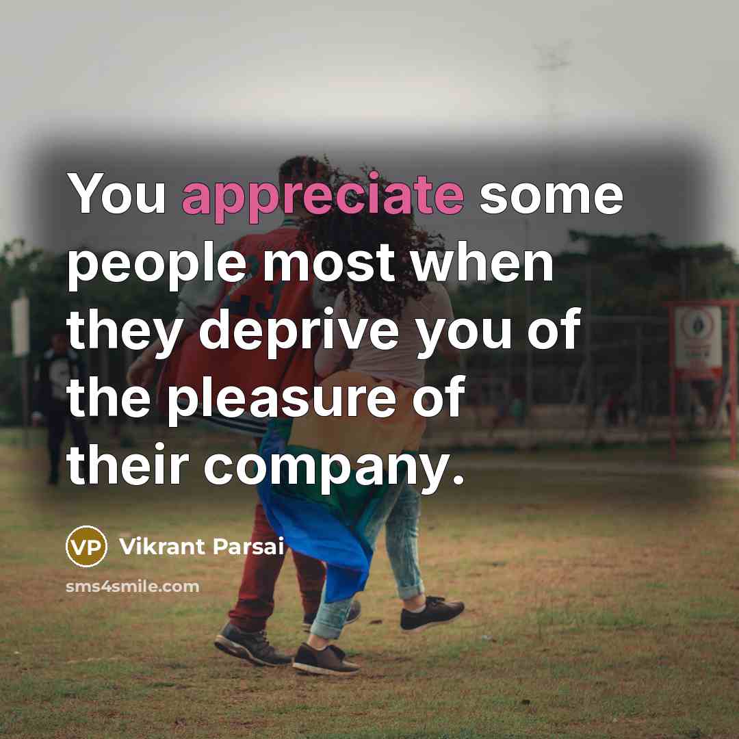 “You appreciate some people most when they deprive you of…” quote by Vikrant Parsai