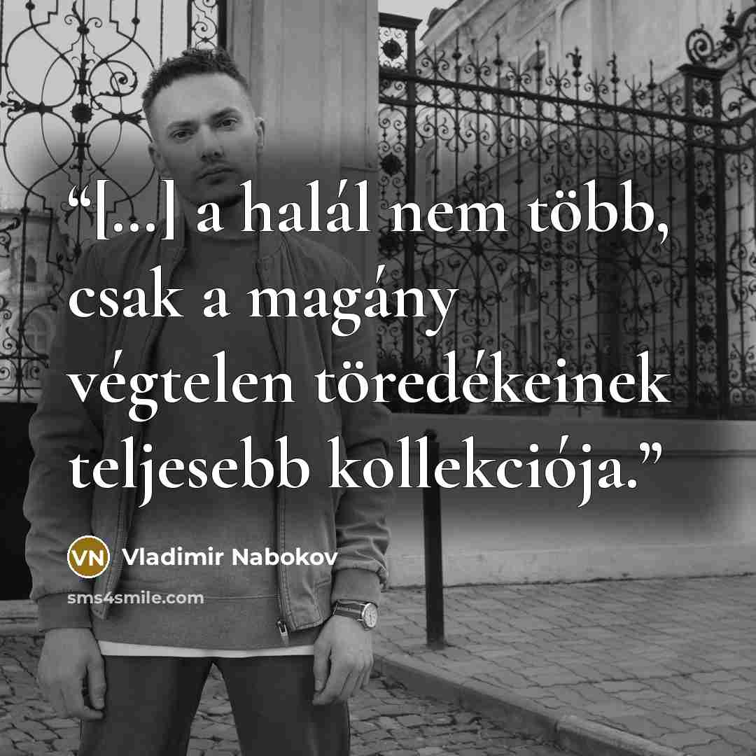 “[…] a halál nem több, csak a magány végtelen töredékeinek teljesebb kollekciója.” quote by Vladimir Nabokov