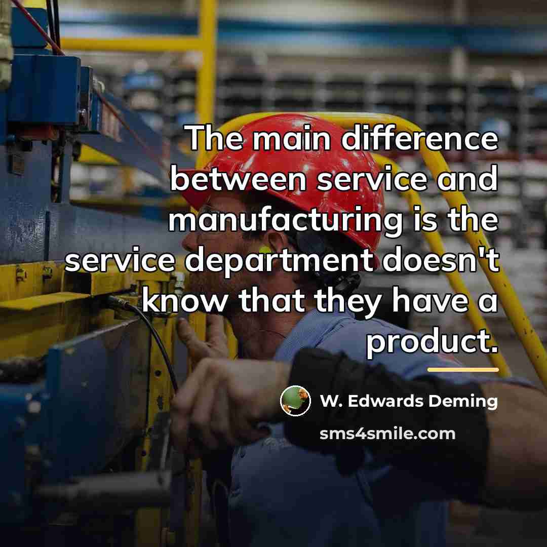 “The main difference between service and manufacturing is the service…” quote by W. Edwards Deming
