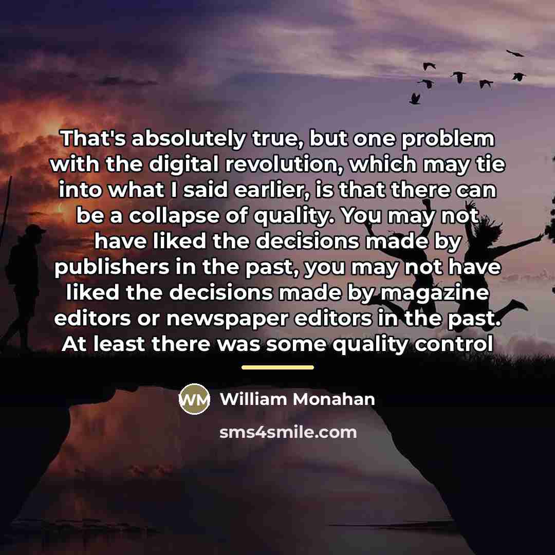 “That's absolutely true, but one problem with the digital revolution,…” quote by William Monahan