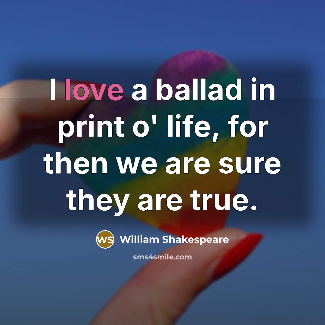 “I love a ballad in print o' life, for then…” quote by William Shakespeare