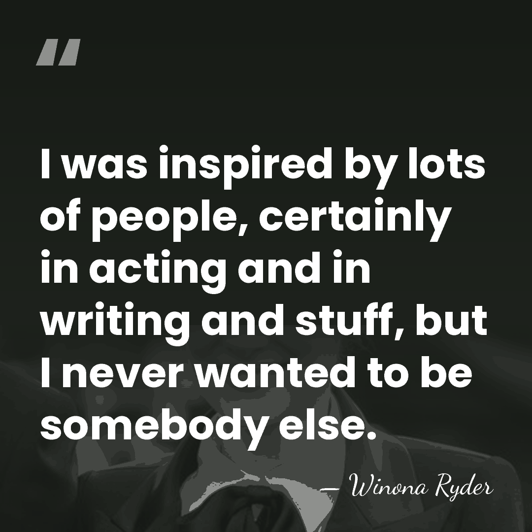 I was inspired by lots of people, certainly in acting and in&hellip; - Winona Ryder
