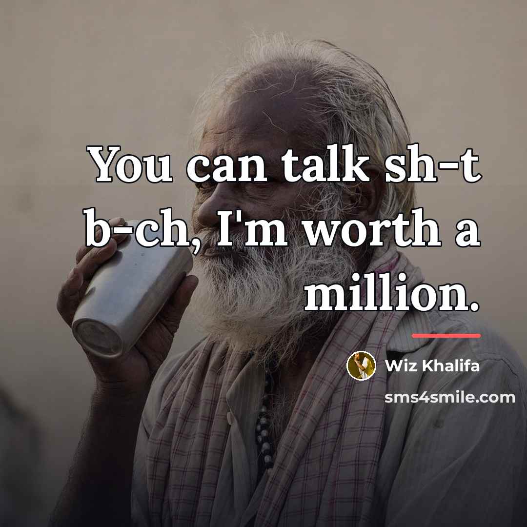 “You can talk sh-t b-ch, I'm worth a million.…” quote by Wiz Khalifa
