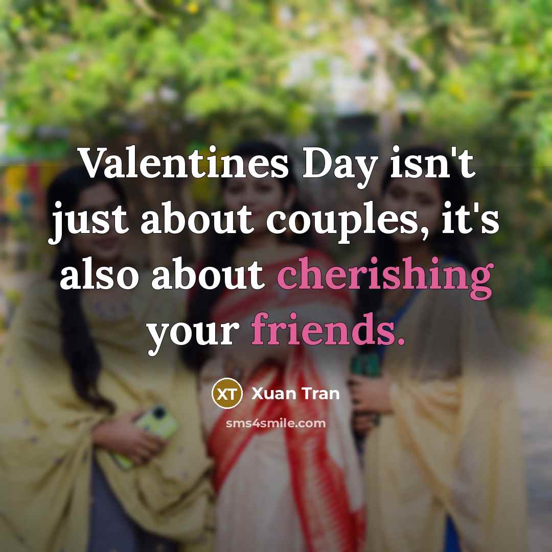 “Valentines Day isn't just about couples, it's also about cherishing your friends.” quote by Xuan Tran