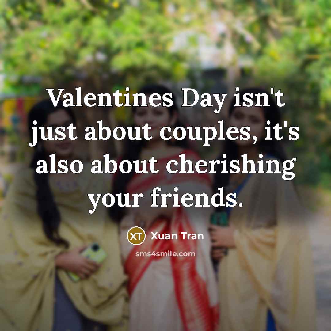 “Valentines Day isn't just about couples, it's also about cherishing your friends.” quote by Xuan Tran