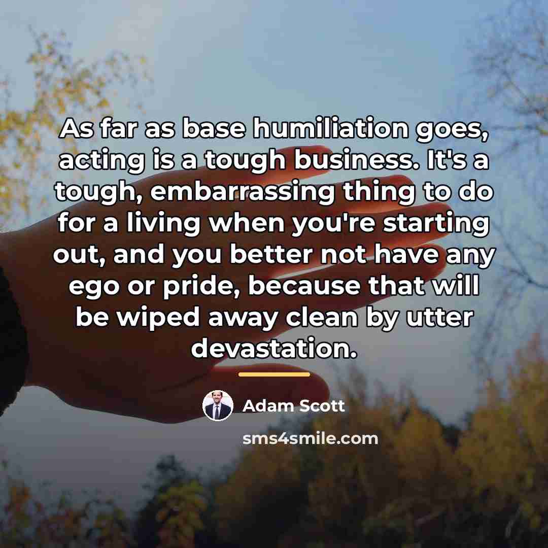 “As far as base humiliation goes, acting is a tough…” quote by Adam Scott