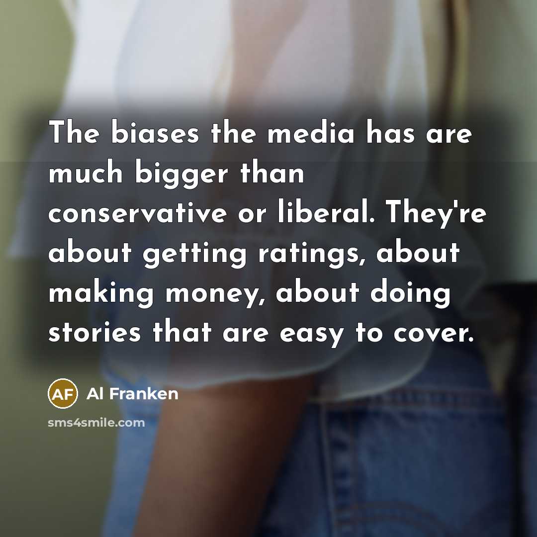 “The biases the media has are much bigger than conservative…” quote by Al Franken